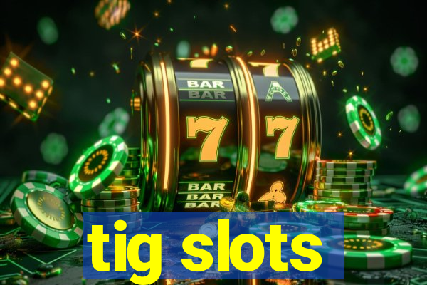 tig slots
